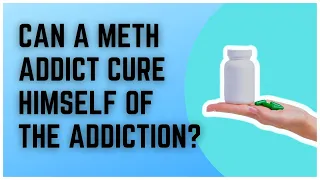 Can A Meth Addict Cure Himself Of The Addiction?