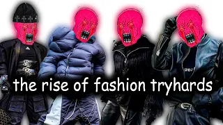 THE RISE OF FASHION TRYHARDS