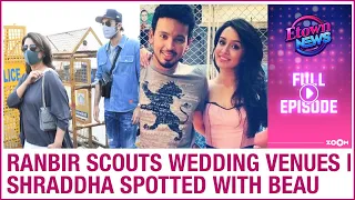 Ranbir scouts for wedding venues | Shraddha spotted with rumoured beau | E-Town News Full Episode