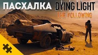 ПАСХАЛКА - Dying Light The FOLLOWING - БЕЗУМНЫЙ МАКС (Easter Eggs)