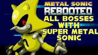 Metal Sonic Rebooted All Bosses with Super Metal Sonic