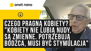 Czego pragną kobiety? "Kobiety nie lubią nudy, są zmienne. Potrzebują bodźca, musi być stymulacja"