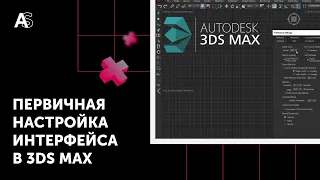 Как быстро настроить интерфейс в 3Ds Max новичку? Основные настройки интерфейса 3Ds Max.
