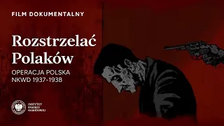 ROZSTRZELAĆ POLAKÓW – czyli operacja antypolska NKWD 1937-1938. Film dokumentalny.