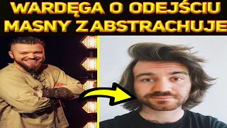 WARDĘGA O ODEJŚCIU MASNY Z ABSTRACHUJE