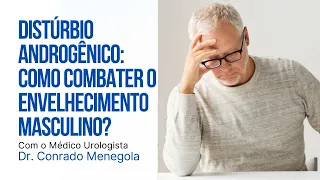 COMO COMBATER O ENVELHECIMENTO MASCULINO? - DR. CONRADO MENEGOLA | PERGUNTE AO DOUTOR