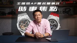 [時事焦點] Audemars Piguet王陽明黑名單事件我怎麼看？禁轉售政策/效應是否持續發酵