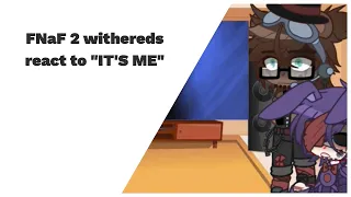 Fnaf 2 withereds react to “ITS ME” || by u/TheDeppresedBoi || r/GachaFNaF