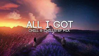 All I Got | Emotional Chill & Chillstep Mix (feat. Said The Sky, Dabin & CMA)