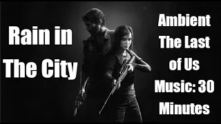 Rain in The City (THE LAST OF US Ambient Music with Sound Effects 30 Minutes Rainy Day)
