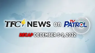 TFC News on TV Patrol Recap | December 5-9, 2022