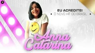 Anna Catarina - Eu Acreditei  ( O Novo Hit do Brasil )