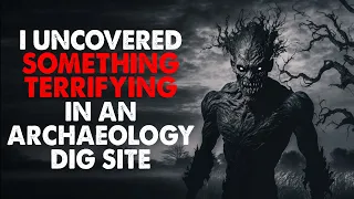 "I uncovered something terrifying in an archaeology dig site" Creepypasta