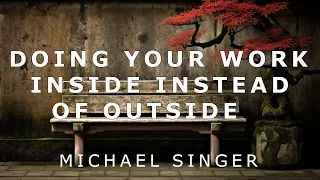 Michael Singer - Doing Your Work Inside Instead of Outside