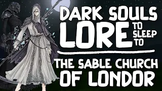 Dark Souls Lore To Sleep To ▶ The Sable Church of Londor