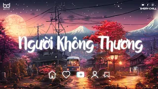 Nhạc Chill Tiktok 2024 - Người Không Thương Lofi -  Vì câu hứa nên ta chờ tiktok -  Nhạc Lofi 2024