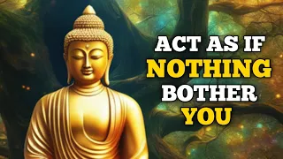 ACT AS IF NOTHING BOTHERS YOU | This is very POWERFUL | Buddhism | POWERFUL MOTIVATION