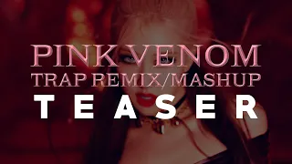 BLACKPINK - Pink Venom (Trap Remix/Mashup by Teiji M) TEASER