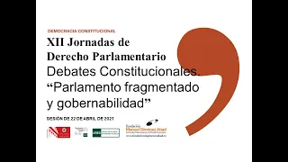 XII Jornadas de Derecho Parlamentario: "Parlamento fragmentado y gobernabilidad" 2ªSESIÓN