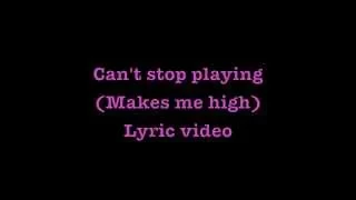 Can't stop playing (makes me high) lyrics