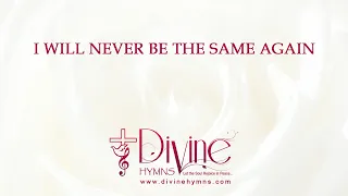 I Will Never Be The Same Again Song Lyrics | Christian Hymnal | Divine Hymns