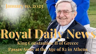 King Constantine II,  The Last King of Greece Passes Away at the Age of 82. Plus, Other Royal News.