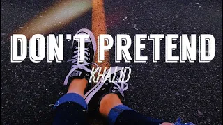 Don't Pretend - Khalid (Lyrics)