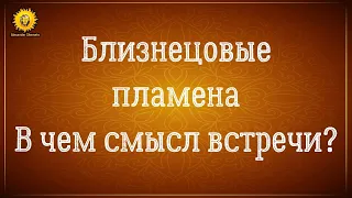 Близнецовые пламена миссия. В чем смысл встречи