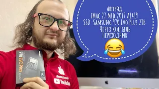 Апгрейд iMac 27 Mid 2017 A1419 5k SSD Samsung 970 Evo Plus 2TB через переходник 😂