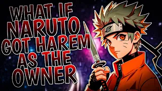 What If Naruto Got Harem As Owner | Part 1