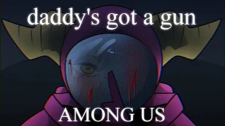 daddy's got a gun - Among Us - Animation Meme