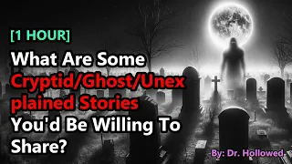 [1 HOUR] What Are Some Cryptid/Ghost/Unexplained Stories You'd Be Willing To Share?