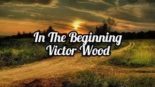 Victor Wood - In The Beginning (lyrics)