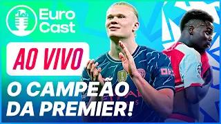 EURO CAST #42 — City CAMPEÃO da PL, fim das LIGAS e MAIS!