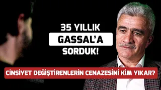 35 Yıldır Cenaze Yıkayan Gassala Sorduk! Cinsiyet Değiştirenlerin Cenazesini Kim Yıkar? Sözler Köşkü