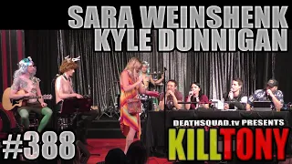 KILL TONY #388 - KYLE DUNNIGAN + SARA WEINSHENK
