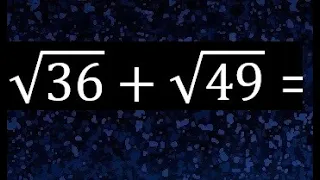 raiz cuadrada de 36 mas raiz cuadrada de 49 , suma de raices cuadradas