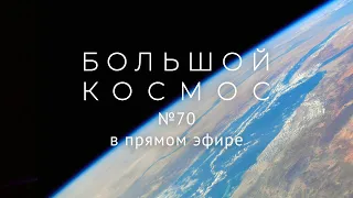 Большой космос в прямом эфире. Выпуск № 70