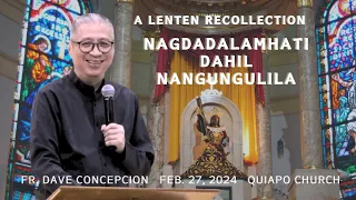 NAGDADALAMHATI DAHIL NANGUNGULILA - A Lenten Recollection by Fr. Dave Concepcion on Feb. 27, 2024