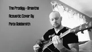 The Prodigy- Breathe. Acoustic Cover By Pete Goldsmith.