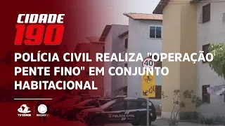 Polícia Civil realiza "Operação Pente Fino" em conjunto habitacional