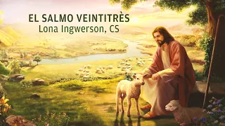 “El Salmo Veintitrés” por  Lona Ingwerson, CS,