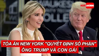 Tòa án New York "quyết định số phận" ông Trump và con gái | Báo Người Lao Động