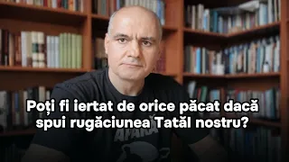 Poți fi iertat de orice păcat dacă spui rugăciunea Tatăl nostru?