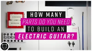 How Many Parts Do You Need To Build A Guitar?