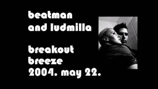 Beatman and Ludmilla - Breakout Breeze 2004. 05. 22.
