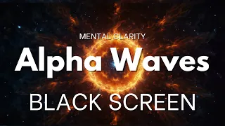 Alpha Waves | BLACK SCREEN | NO MUSIC | Mental Cleanse Frequency, Mental Clarity, Clear The Mind