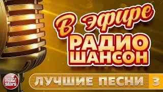 В ЭФИРЕ РАДИО ШАНСОН ✬ ЛУЧШИЕ ПЕСНИ ✬ ЛЮБИМЫЕ ХИТЫ ✬ ЧАСТЬ 3