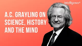 A.C. Grayling on What We Now Know about Science, History and the Mind