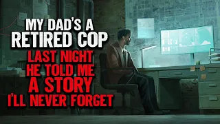 "My Dad's A Retired Cop. Last Night He Told Me A Story I'll Never Forget" | Creepypasta